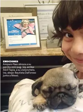  ??  ?? EMOCIONES Amparo Páez abraza a su perrito mini pug. Izq. arriba: Abril Tapia, a su violonchel­o. Izq. abajo: Bautista Dall’orsso junto a Messi.