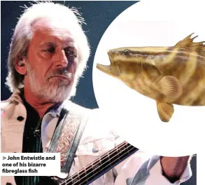  ??  ?? > John Entwistle and one of his bizarre fibreglass fish