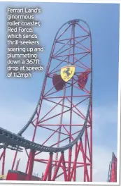  ??  ?? Ferrari Land’s ginormous roller coaster, Red Force, which sends thrill-seekers soaring up and plummeting down a 367ft drop at speeds of 112mph