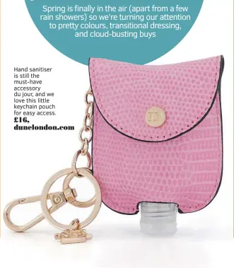  ??  ?? Hand sanitiser is still the must-have accessory du jour, and we love this little keychain pouch for easy access. £16, dunelondon.com