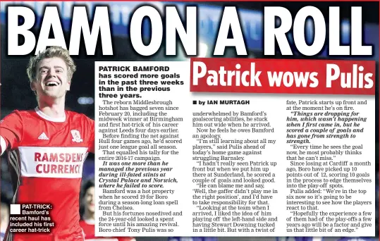  ??  ?? PAT-TRICK: Bamford’s recent haul has included his first career hat-trick ®