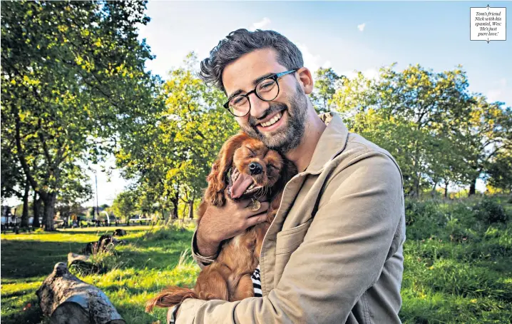  ?? ?? Tom’s friend Nick with his spaniel, Wes:
‘He’s just pure love.’