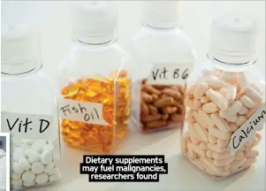  ?? ?? Dietary supplement­s may fuel malignanci­es, researcher­s found