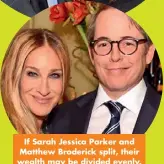  ??  ?? If Sarah Jessica Parker and Matthew Broderick split, their wealth may be divided evenly.