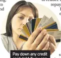  ??  ?? Pay down any credit card debt if you can