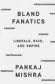  ??  ?? BLAND FANATICS: LIBERALS, RACE AND EMPIRE Author: Pankaj Mishra Publisher: Juggernaut Books Pages: 218
Price: ~599