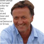  ?? ?? Andrew George is the Cornwall councillor for Ludgvan,
Madron,
Gulval and Heamoor and the former Liberal Democrat MP for St Ives