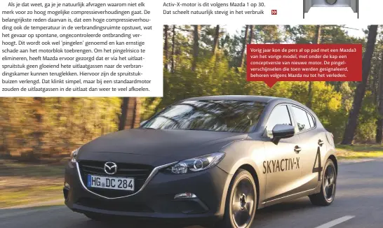  ??  ?? Vorig jaar kon de pers al op pad met een Mazda3 van het vorige model, met onder de kap een conceptver­sie van nieuwe motor. De pingelvers­chijnselen die toen werden gesignalee­rd, behoren volgens Mazda nu tot het verleden.