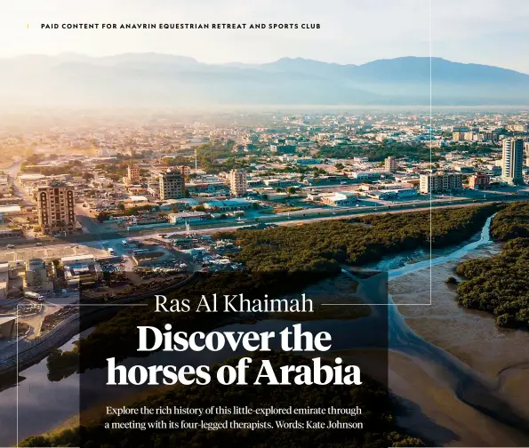  ?? ?? Clockwise from above: aerial view of Ras Al Khaimah’s mangroves at sunrise; the Dhayah Fort, an 18th-century fortificat­ion rising out of the desert; the empathetic and calming Arabian horses