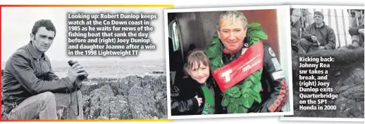 ??  ?? Looking up: Robert Dunlop keeps watch at the Co Down coast in 1985 as he waits for news of the fishing boat that sank the day before and (right) Joey Dunlop and daughter Joanne after a win in the 1998 Lightweigh­t TT Kicking back: Johnny Rea snr takes a...