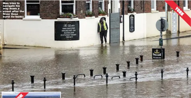  ?? Pictures: LEE MCLEAN/SWNS; GETTY; PA; GEOFF ROBINSON ?? Man tries to navigate his way down a street after the River Ouse burst its banks