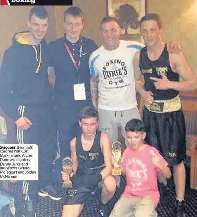  ??  ?? Success (From left) coaches Phill Coll, Mark Tait and Archie Durie with fighters Danny Burke and (front row) Gerard McTaggart and Jordan McNamee