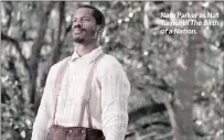  ??  ?? Nate Parker as Nat Turner in The Birth of a Nation.