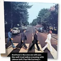  ??  ?? And here’s the one we will use: the well-trod zebra crossing with (above left) Paul McCartney’s rough sketch for the album’s sleeve (with route from studio to street).