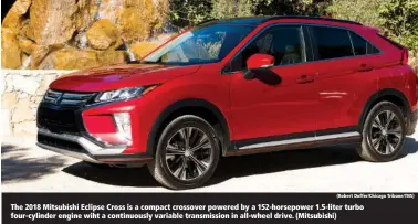  ?? (Robert Duffer/Chicago Tribune/TNS) ?? The 2018 Mitsubishi Eclipse Cross is a compact crossover powered by a 152-horsepower 1.5-liter turbo four-cylinder engine wiht a continuous­ly variable transmissi­on in all-wheel drive. (Mitsubishi)