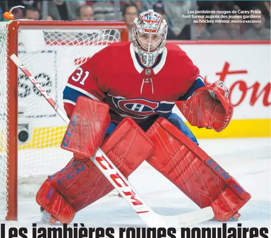  ?? PHOTO D’ARCHIVES ?? Les jambières rouges de Carey Price font fureur auprès des jeunes gardiens au hockey mineur.