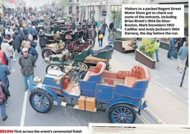  ?? ?? Visitors to a packed Regent Street Motor Show got to check out some of the entrants, including Brian Rivett’s 1904 De DionBouton, Mark Snowden’s 1902 Cadillac and Andy Jackson’s 1904 Darracq, the day before the run.