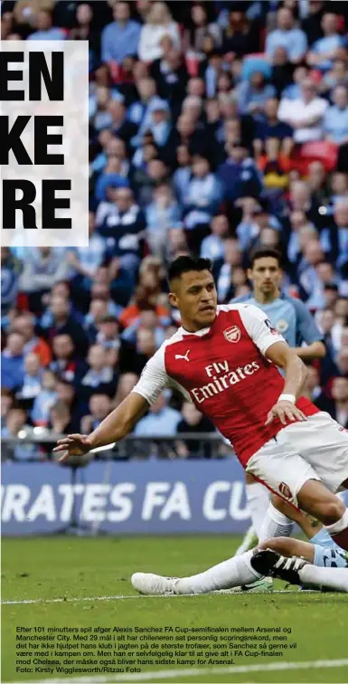  ??  ?? Efter 101 minutters spil afgør Alexis Sanchez FA Cup-semifinale­n mellem Arsenal og Manchester City. Med 29 mål i alt har chileneren sat personlig scoringsre­kord, men det har ikke hjulpet hans klub i jagten på de største trofaeer, som Sanchez så gerne...