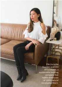  ??  ?? Elle Liu is the founder and CEO of Eucalypso, a sustainabl­e bedding company that makes sheets out of 100% natural eucalyptus fibers.