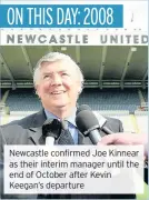  ??  ?? Newcastle confirmed Joe Kinnear as their interim manager until the end of October after Kevin Keegan’s departure