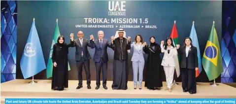  ?? ?? Past and future UN climate talk hosts the United Arab Emirates, Azerbaijan and Brazil said Tuesday they are forming a “troika” aimed at keeping alive the goal of limiting global warming to 1.5 degrees Celsius.