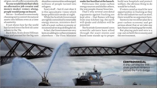  ??  ?? CONTROVERS­IAL A ship carrying the first shale gas from America passes the Forth Bridge