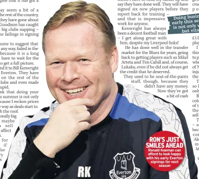  ??  ?? RON’S JUST SMILES AHEAD Ronald Koeman can afford to look happy with his early Everton signings for next season