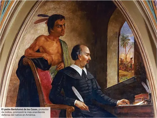  ??  ?? El padre Bartolomé de las Casas, protector de indios, promovió la más enardecida defensa del nativo en América.