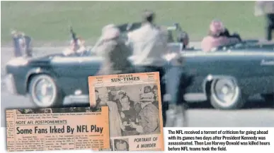  ??  ?? The NFL received a torrent of criticism for going ahead with its games two days after President Kennedy was assassinat­ed. Then Lee Harvey Oswald was killed hours before NFL teams took the field.