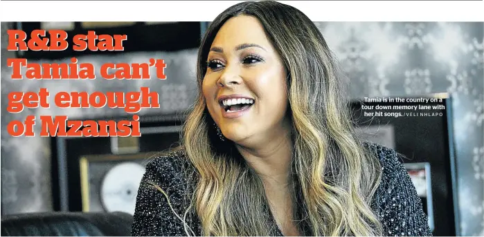  ?? /VELI NHLAPO ?? Tamia is in the country on a tour down memory lane with her hit songs.