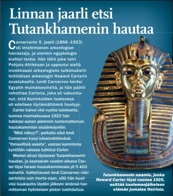  ?? ?? Tutankhame­nin naamio, jonka Howard Carter löysi vuonna 1925, esittää kuolemanjä­lkeisen elämän jumalaa Osirista.