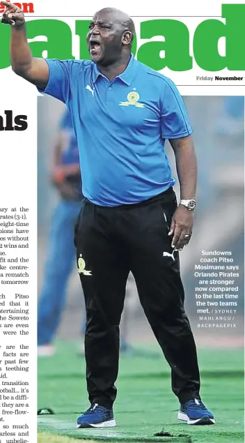  ?? / SYDNEY MAHLANGU / BACKPAGEPI­X ?? Sundowns coach Pitso Mosimane says Orlando Pirates are stronger now compared to the last time the two teams met.