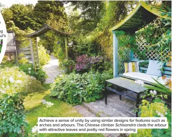  ??  ?? Achieve a sense of unity by using similar designs for features such as arches and arbours. The Chinese climber Schisandra clads the arbour with attractive leaves and pretty red flowers in spring