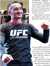 ?? MIKE MIGUEL ?? UFC FEATHERWEI­GHT CHAMPION Max Holloway will try to defend his title against Brian Ortega on Sunday in Toronto.