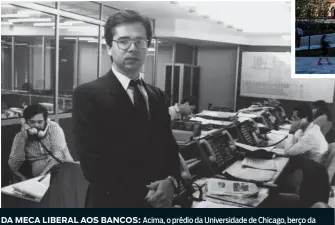  ??  ?? DA MECA LIBERAL AOS BANCOS: Acima, o prédio da Universida­de de Chicago, berço da ortodoxia liberal econômica. Em 1987, Guedes posa à frente de uma mesa de operações do mercado