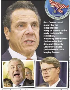  ??  ?? Gov. Cuomo raised money for the Independen­ce Party on same day the party endorsed his reelection. Watchdog Blair Horner (below) cried foul. Assembly Minority Leader Brian Kolb (below left) is challengin­g Cuomo.