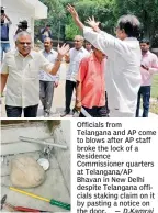  ?? D.Kamraj ?? Officials from Telangana and AP come to blows after AP staff broke the lock of a Residence Commission­er quarters at Telangana/AP Bhavan in New Delhi despite Telangana officials staking claim on it by pasting a notice on the door. —