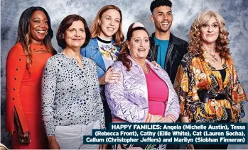  ?? ?? HAPPY FAMILIES: Angela (Michelle Austin), Tessa (Rebecca Front), Cathy (Ellie White), Cat (Lauren Socha), Callum (Christophe­r Jeffers) and Marilyn (Siobhan Finneran)