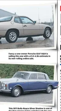  ?? ?? Fancy a one-owner Porsche 924? H&H is selling this one with a £3.5-4.5k estimate in its new rolling online sale.
This 1971 Rolls-royce Silver Shadow is one of the first classics being sold through the new service, and has been given a £7-8k estimate.