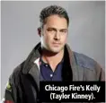  ??  ?? Chicago Fire’s Kelly
(Taylor Kinney).