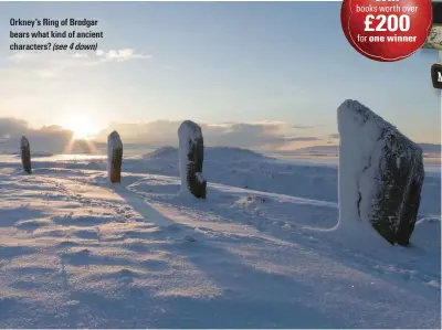  ??  ?? Orkney’s Ring of Brodgar bears what kind of ancient characters? (see 4 down)