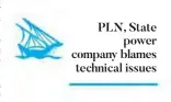  ??  ?? PLN, State
power company blames technical issues
