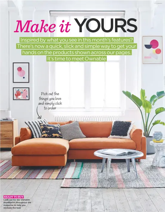  ??  ?? ready to buy Look out for the Ownable thumbprint throughout the magazine to help you recreate the look Pick out the things you love and simply click to order