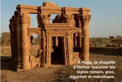  ??  ?? À Naga, la chapelle d’Hathor fusionne les
styles romain, grec, égyptien et méroïtique.