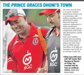  ?? ASHOK NATH DEY/HT PHOTO ?? Brian Lara (left) seen with T&T bowler Ravi Rampaul at Ranchi on Friday, has travelled wtih the team as unofficial mentor.