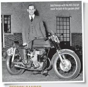  ??  ?? Bob Geeson with the REG 250 GP racer he built in his garden shed