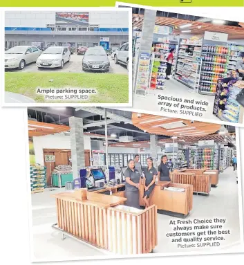  ?? Picture: SUPPLIED Picture: SUPPLIED Picture: SUPPLIED ?? Ample parking space.
Spacious and wide array of products.
At Fresh Choice they always make sure customers get the best and quality service.