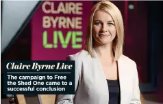  ??  ?? Claire Byrne Live
The campaign to Free the Shed One came to a successful conclusion