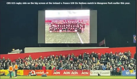  ?? ?? CBS U15 rugby side on the big screen at the Ireland v. France U20 Six Nations match in Musgrave Park earlier this year.