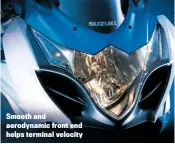  ??  ?? Smooth and aerodynami­c front end helps terminal velocity